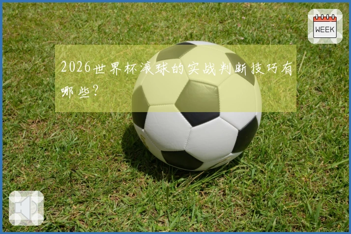 2026世界杯滚球的实战判断技巧有哪些？